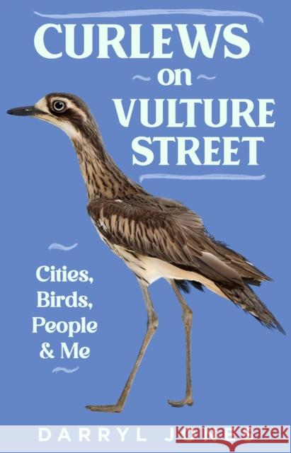 Curlews on Vulture Street: Cities, Birds, People and Me Jones, Darryl 9781742237367 NewSouth Publishing