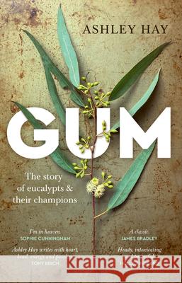 Gum: The Story of Eucalypts & Their Champions Hay, Ashley 9781742237534 NewSouth Publishing