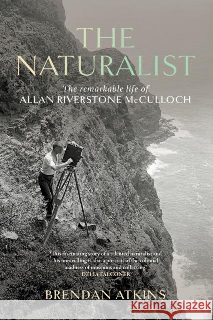The Naturalist: The remarkable life of Allan Riverstone McCulloch Atkins, Brendan 9781742237756
