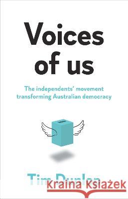 Voices of us: The independents\' movement transforming Australian democracy Tim Dunlop 9781742237831