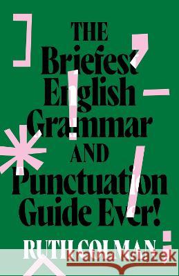 The Briefest English Grammar and Punctuation Guide Ever Ruth Colman 9781742237954 University of New South Wales Press