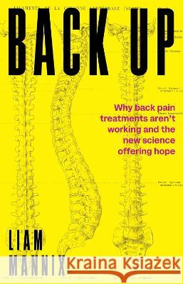 Back Up: Why back pain treatments aren't working and the new science offering hope Liam Mannix   9781742238081 NewSouth Publishing