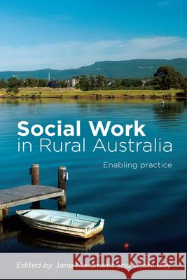 Social Work in Rural Australia: Enabling Practice Jane Maidment Uschi Bay 9781742373706 Allen & Unwin Australia