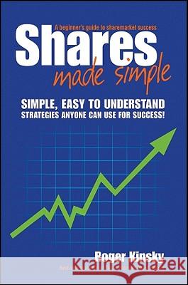 Shares Made Simple: A Beginner's Guide to Sharemarket Success Roger Kinsky 9781742469799 Wrightbooks