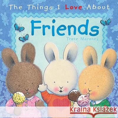 The Things I Love About Friends Trace Moroney 9781742480565 0