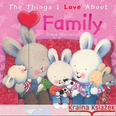 The Things I Love About Family Trace Moroney 9781742480572 0