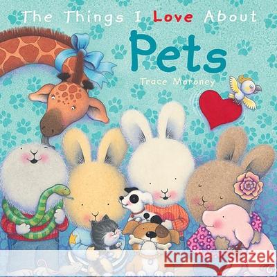 The Things I Love About Pets Trace Moroney 9781742487113 0