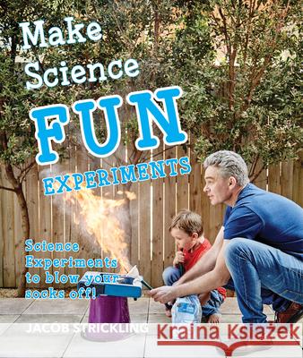 Make Science Fun Experiments: Science Experiments to Blow Your Socks Off! Jacob Strickling 9781742570716 New Holland Publishers