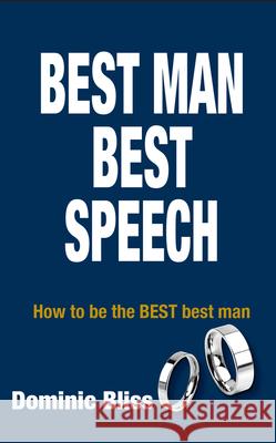 Best Man Best Speech: How to Be the Best Best Man Bliss, Dominic 9781742572369 New Holland Publishers