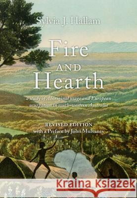 Fire and Hearth: a study of Aboriginal usage and European usurpation in south-western Australia (Revised Edition) Hallam, Sylvia J. 9781742585994 University of Western Australia Press