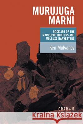 Murujuga Marni: the rock art of the macropod hunters and the mollusc harvesters Mulvaney, Ken 9781742586007 University of Western Australia Press