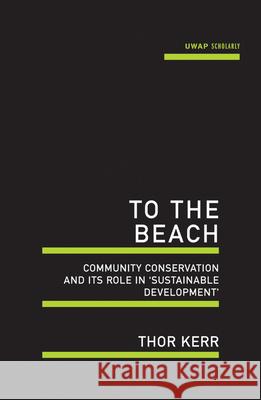 To the Beach: Community Conservation and Its Role in 'Sustainable Development' Thor Kerr 9781742586649