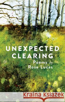 Unexpected Clearing: Poems by Rose Lucas Rose Lucas 9781742588056 University of Western Australia Press