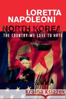 North Korea: The Country We Love to Hate Loretta Napoleoni 9781742589817 University of Western Australia Press