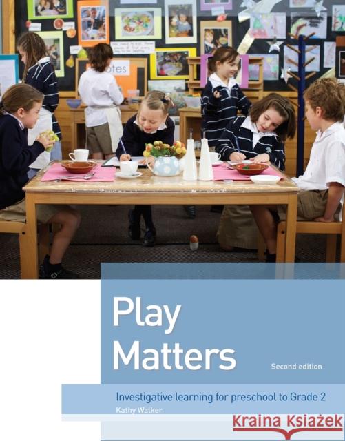 Play Matters : Investigative Learning for preschool to grade 2 Kathy Walker 9781742860060