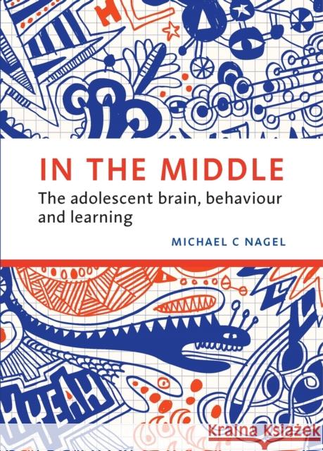 In the Middle : The adolescent brain, behaviour and learning Michael C. Nagel 9781742861487