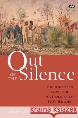 Out of the Silence: The history and memory of South Australia's frontier wars Foster, Robert 9781743055823