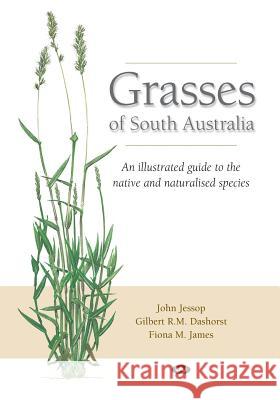 Grasses of South Australia: An illustrated guide to the native and naturalised species Jessop, John 9781743055830 Wakefield Press