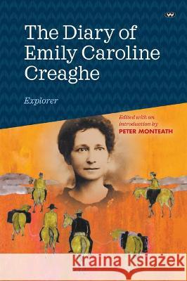 The Diary of Emily Caroline Creaghe, Explorer Peter Monteath 9781743056660 Wakefield Press