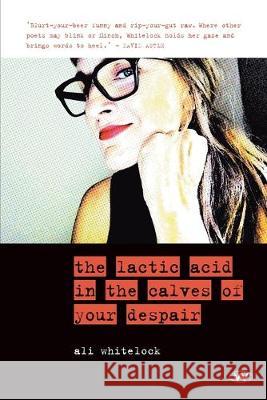 The Lactic Acid in the Calves of Your Despair Ali Whitelock 9781743057049 Wakefield Press