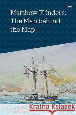 Matthew Flinders: The Man behind the Map Dooley, Gillian 9781743059203 Wakefield Press