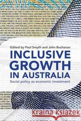 Inclusive Growth in Australia: Social Policy as Economic Investment Paul Smyth John Buchanan 9781743311301