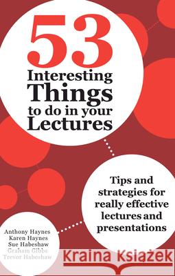 53 Interesting Things to do in your Lectures: Tips and strategies for really effective lectures and presentations Haynes, Anthony 9781743311561 Allen & Unwin Australia
