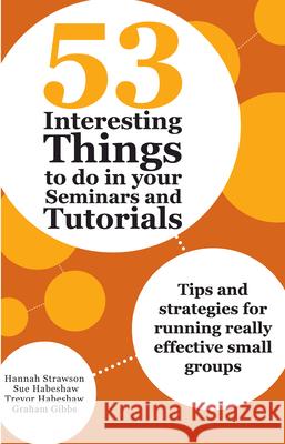 53 Interesting Things to do in your Seminars and Tutorials: Tips and strategies for running really effective small groups Strawson, Hannah 9781743311585