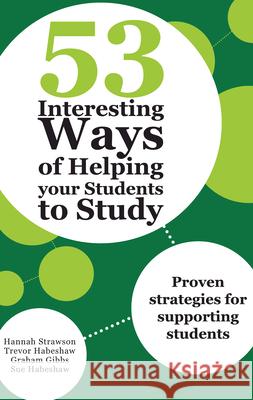53 Interesting Ways of Helping Your Students to Study: Proven Strategies for Supporting Students Sue Habeshaw Trevor Habeshaw Graham Gibbs 9781743311592