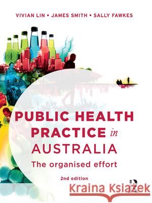 Public Health Practice in Australia: The Organised Effort Vivian Lin James Smith Sally Fawkes 9781743314319 Allen & Unwin Academic