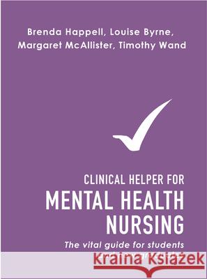 Clinical Helper for Mental Health Nursing: The Vital Guide for Students and New Graduates Brenda Mary Happell Louise Byrne Margaret McAllister 9781743316993 Allen & Unwin Academic
