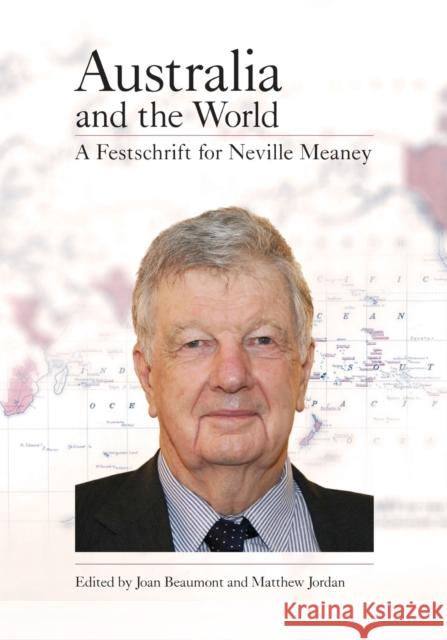 Australia and the World: A Festschrift for Neville Meaney Beaumont, Joan 9781743320006
