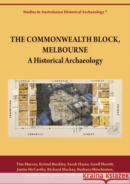 The Commonwealth Block, Melbourne: A Historical Archaeology Tim Murray Kristal Buckley Sarah Hayes 9781743323694