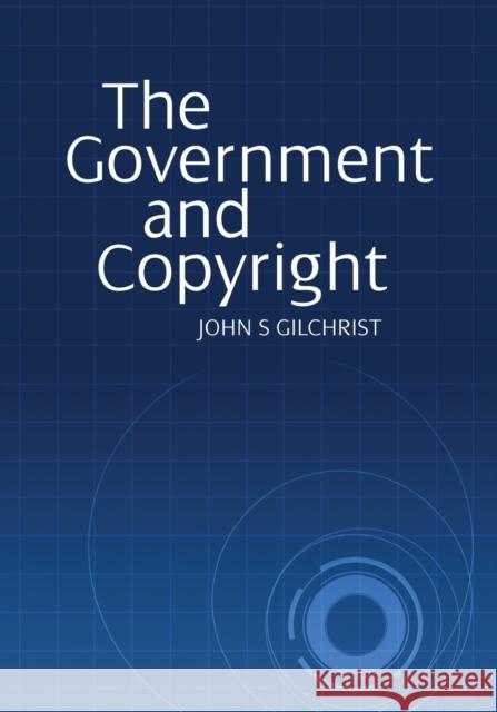 The Government and Copyright Gilchrist, John S. 9781743323748 Sydney University Press