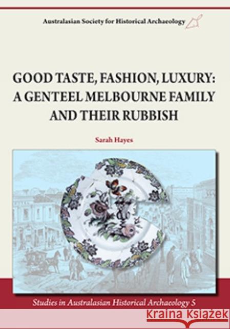 Good Taste, Fashion, Luxury: A Genteel Melbourne Family and Their Rubbish Sarah Hayes 9781743324172 Sydney University Press
