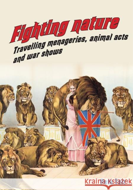 Fighting Nature: Travelling Menageries, Animal Acts and War Shows Peta Tait 9781743324301 University of Sydney