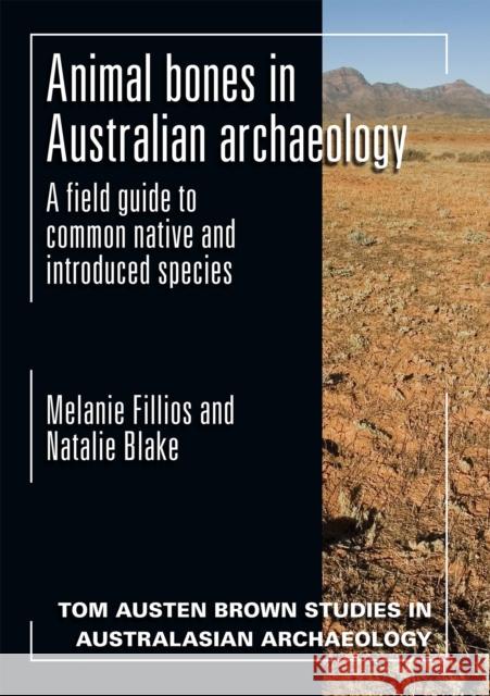 Animal Bones in Australian Archaeology: A Field Guide to Common Native and Introduced Species Melanie Fillios Natalie Blake 9781743324332