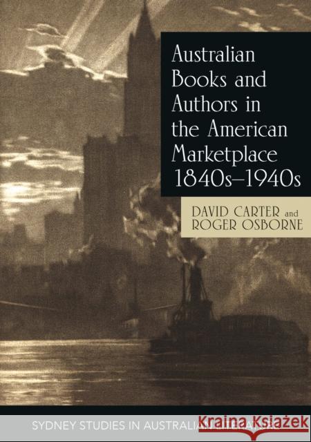 Australian Books and Authors in the American Marketplace 1840s-1940s Roger Osborne 9781743325797 Sydney University Press