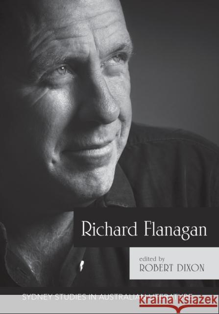 Richard Flanagan: Critical Essays Dixon Robert 9781743325827 University of Sydney