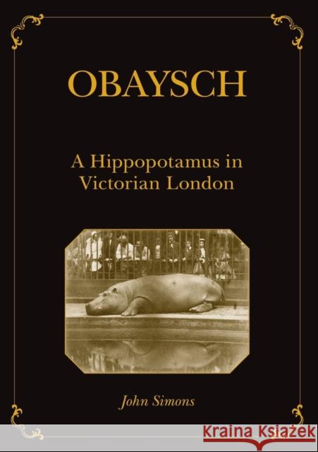 Obaysch: A Hippopotamus in Victorian London John Simons 9781743325865 Sydney University Press