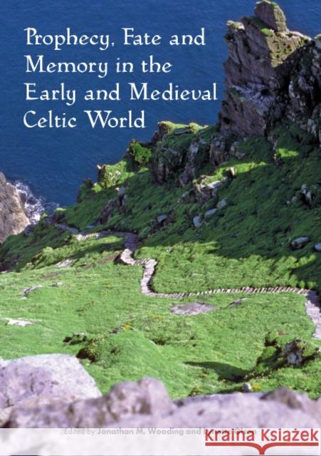 Prophecy, Fate and Memory in the Early Medieval Celtic World Jonathan Wooding Lynette Olson 9781743326732 University of Sydney