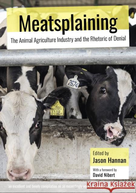 Meatsplaining: The Animal Agriculture Industry and the Rhetoric of Denial Jason Hannan 9781743327104