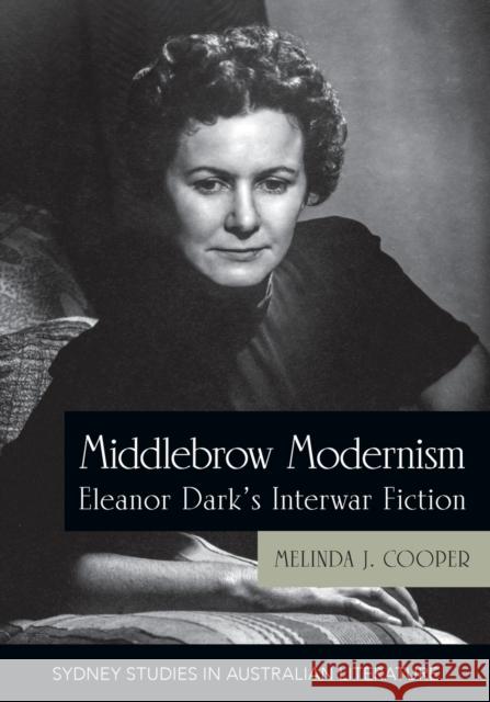 Middlebrow Modernism: Eleanor Dark's Interwar Fiction Cooper, Melinda J. 9781743328569