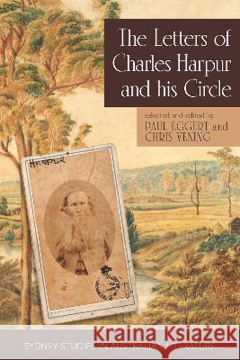 The Letters of Charles Harpur and his Circle Paul Eggert Chris Vening 9781743329283