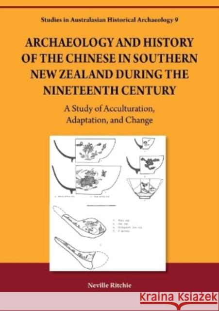 Archaeology and History of the Chinese in Southern New Zealand during the Nineteenth Century Neville Ritchie 9781743329313 Sydney University Press