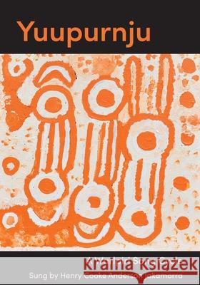 Yuupurnju: A Warlpiri song cycle Henry Cooke Anderson Jakamarra 9781743329481 Sydney University Press