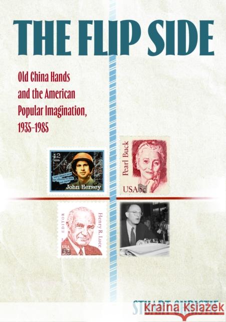 The Flip Side: Old China Hands and the American Popular Imagination, 1935-1985 Stuart Christie 9781743329931 Sydney University Press