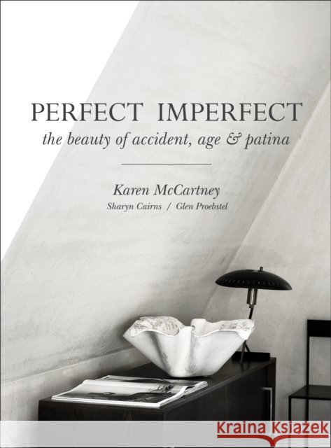 Perfect Imperfect: The beauty of accident, age & patina Cairns, Sharyn 9781743364826