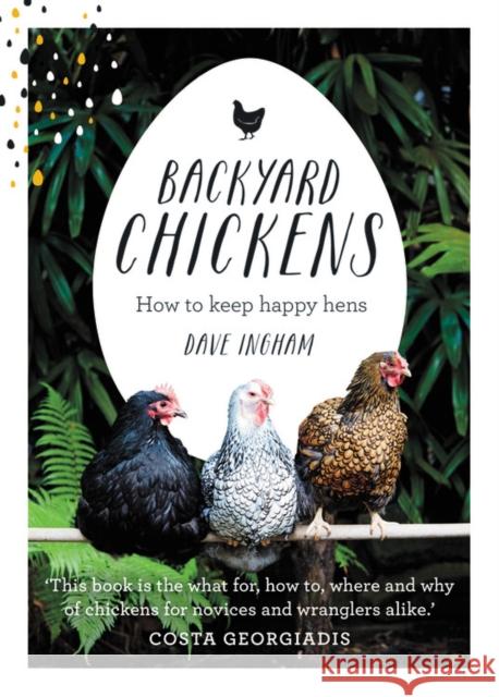 Backyard Chickens: How to keep happy hens Ingham, Dave 9781743367551