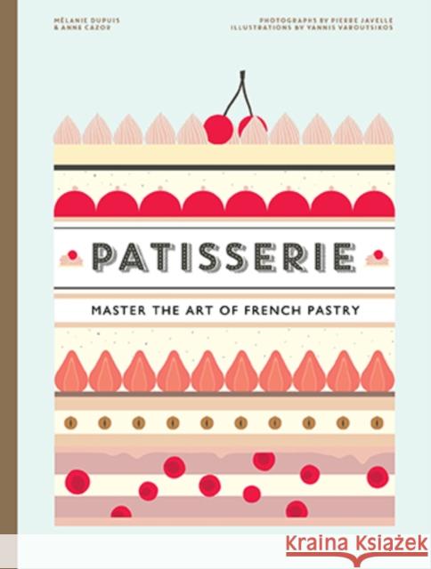 Patisserie: Master the Art of French pastry Mlanie Dupuis 9781743790946